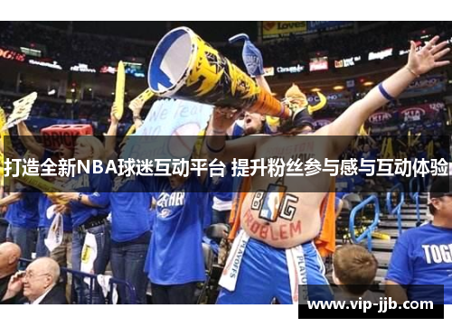 打造全新NBA球迷互动平台 提升粉丝参与感与互动体验