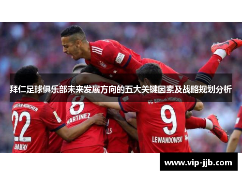 拜仁足球俱乐部未来发展方向的五大关键因素及战略规划分析