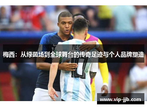 梅西：从绿茵场到全球舞台的传奇足迹与个人品牌塑造