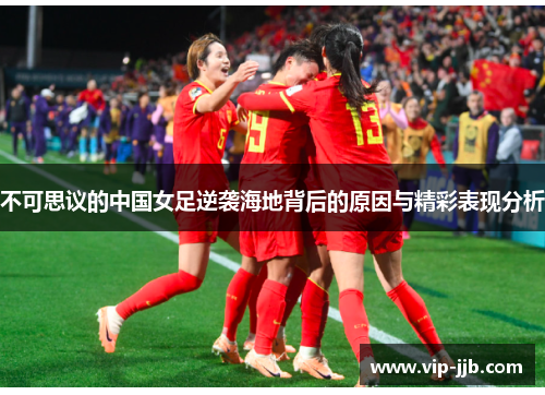 不可思议的中国女足逆袭海地背后的原因与精彩表现分析