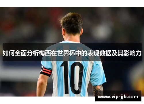 如何全面分析梅西在世界杯中的表现数据及其影响力