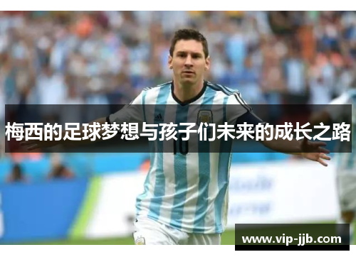 梅西的足球梦想与孩子们未来的成长之路
