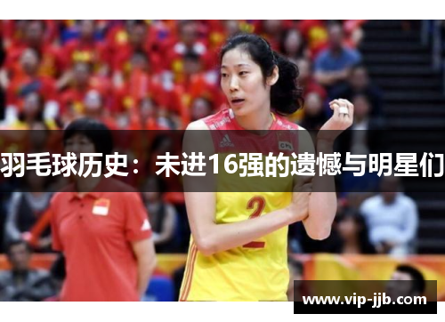 羽毛球历史：未进16强的遗憾与明星们