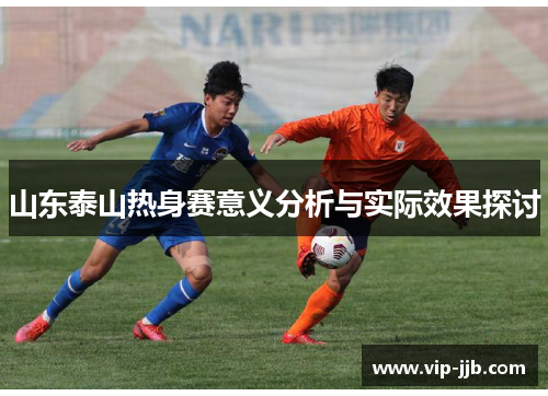 山东泰山热身赛意义分析与实际效果探讨