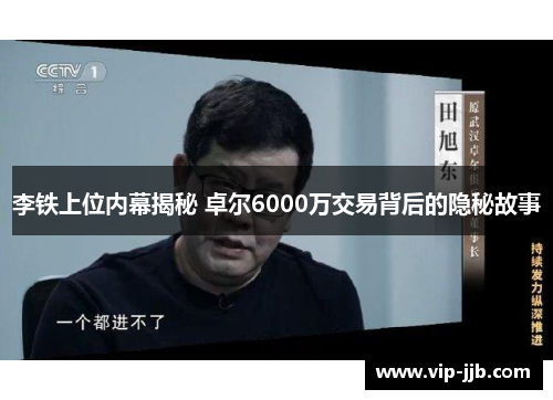李铁上位内幕揭秘 卓尔6000万交易背后的隐秘故事