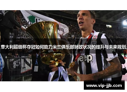 意大利超级杯夺冠如何助力米兰俱乐部财政状况的提升与未来规划