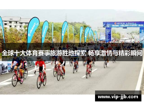 全球十大体育赛事旅游胜地探索 畅享激情与精彩瞬间