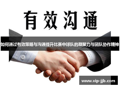 如何通过有效策略与沟通提升比赛中球队的凝聚力与团队协作精神